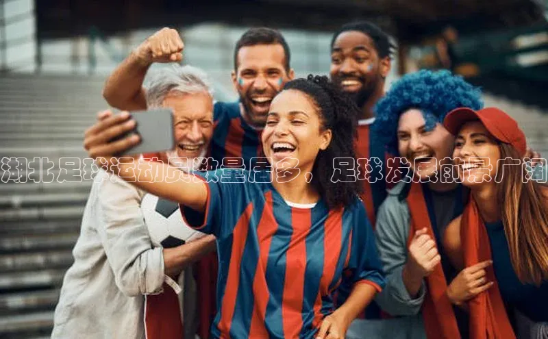 伟德BETVLCTOR1946官网百度教育湖北足球运动员数量居多，足球发展前景广阔