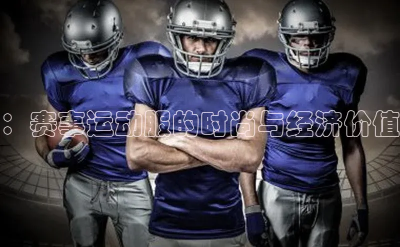 ：赛事运动服的时尚与经济价值
