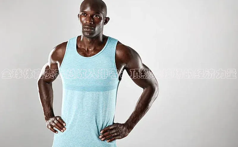 全球体育赛事总收入排名：顶级竞技场的经济力量