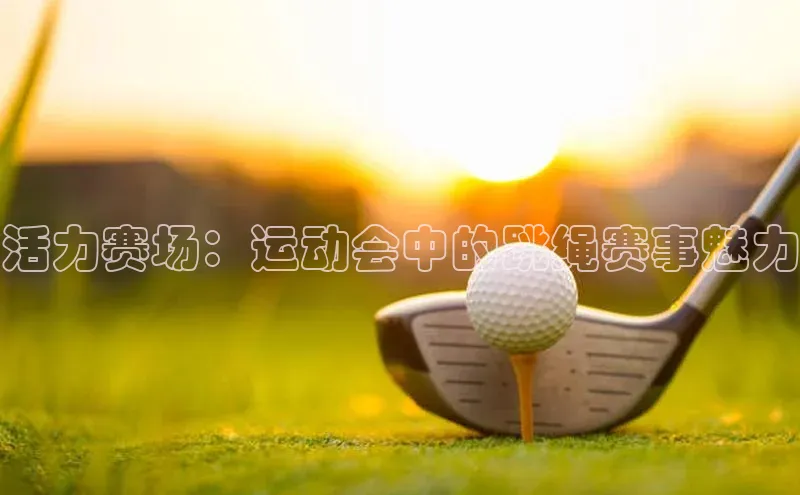 活力赛场：运动会中的跳绳赛事魅力