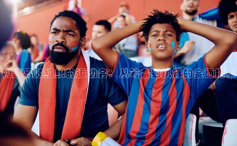 构建高效组织的运动会：从筹备到执行的全面指南