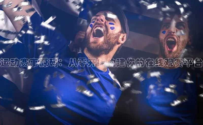 运动赛事源码：从零开始构建你的在线观赛平台