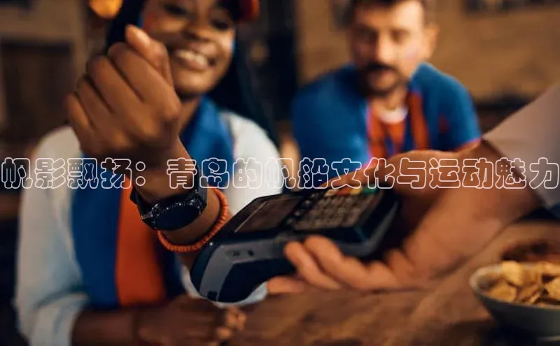 帆影飘扬：青岛的帆船文化与运动魅力