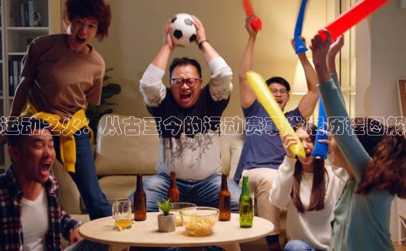 运动之火：从古至今的运动赛事发展历程图解