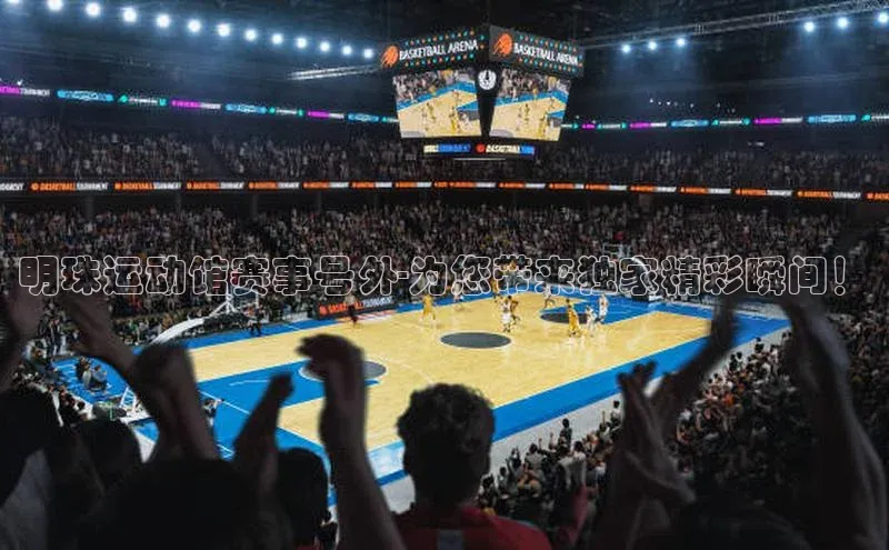 明珠运动馆赛事号外-为您带来独家精彩瞬间！