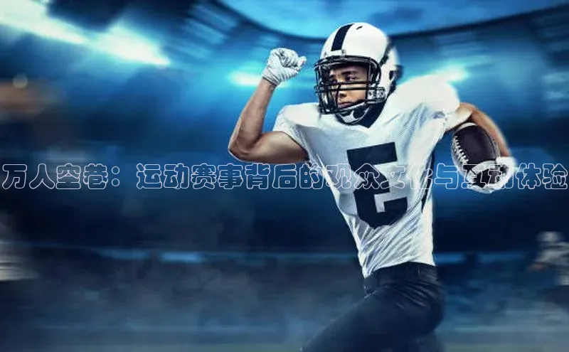 万人空巷：运动赛事背后的观众文化与互动体验