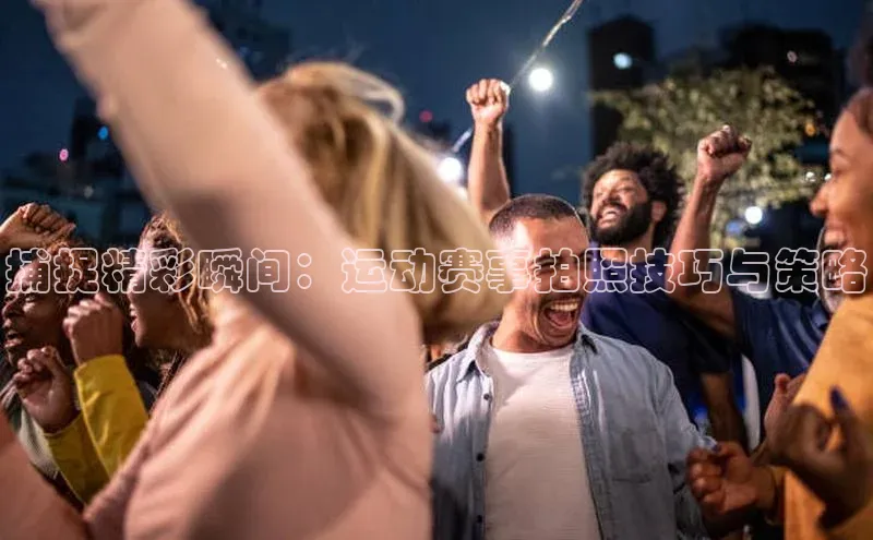 捕捉精彩瞬间：运动赛事拍照技巧与策略