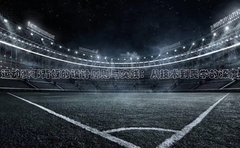 运动赛事背板的设计原则与实践：从技术到美学的深度