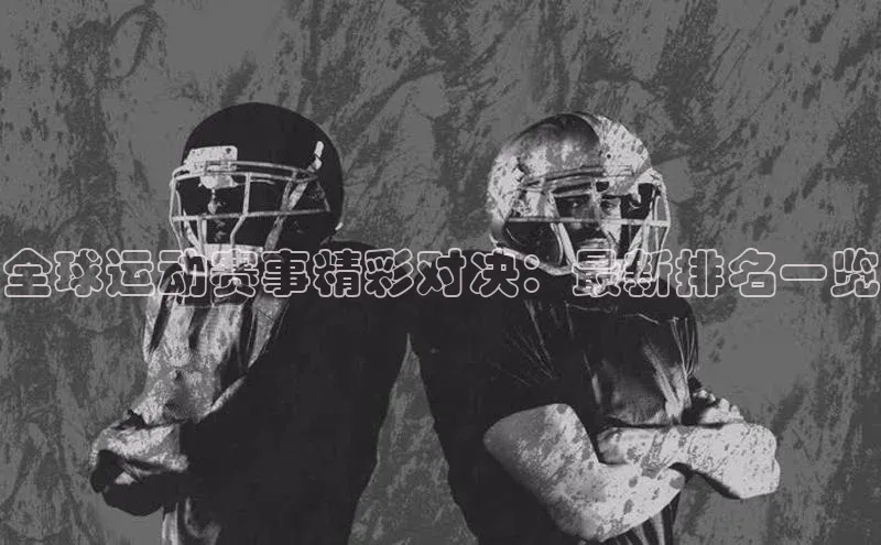 全球运动赛事精彩对决：最新排名一览