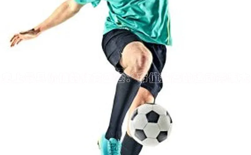 史上最具价值的体育盛会：市值最高的运动赛事大