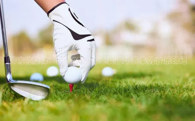 回响的旋律：回顾2023年重要运动赛事的音乐印记