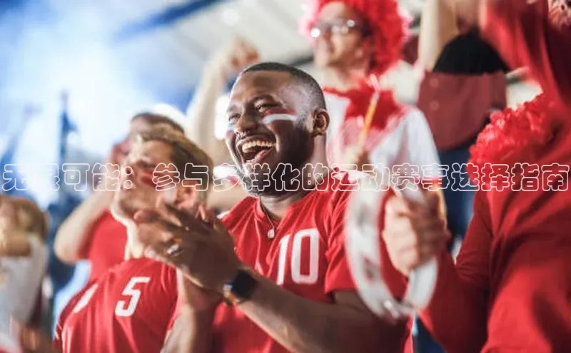 无限可能：参与多样化的运动赛事选择指南