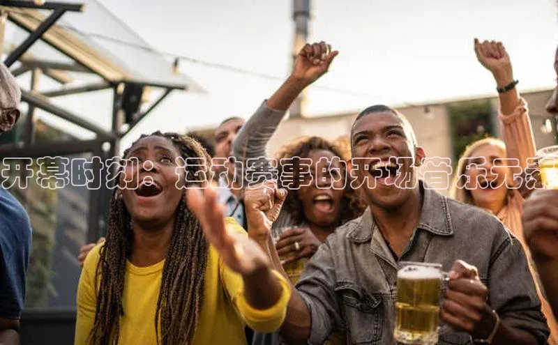 开幕时刻：运动赛事的开场音乐元素